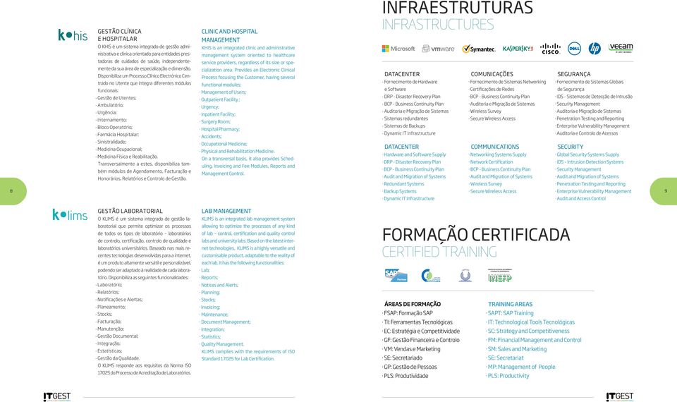 Disponibiliza um Processo Clínico Electrónico Centrado no Utente que integra diferentes módulos funcionais: Gestão de Utentes; Ambulatório; Urgência; Internamento; Bloco Operatório; Farmácia