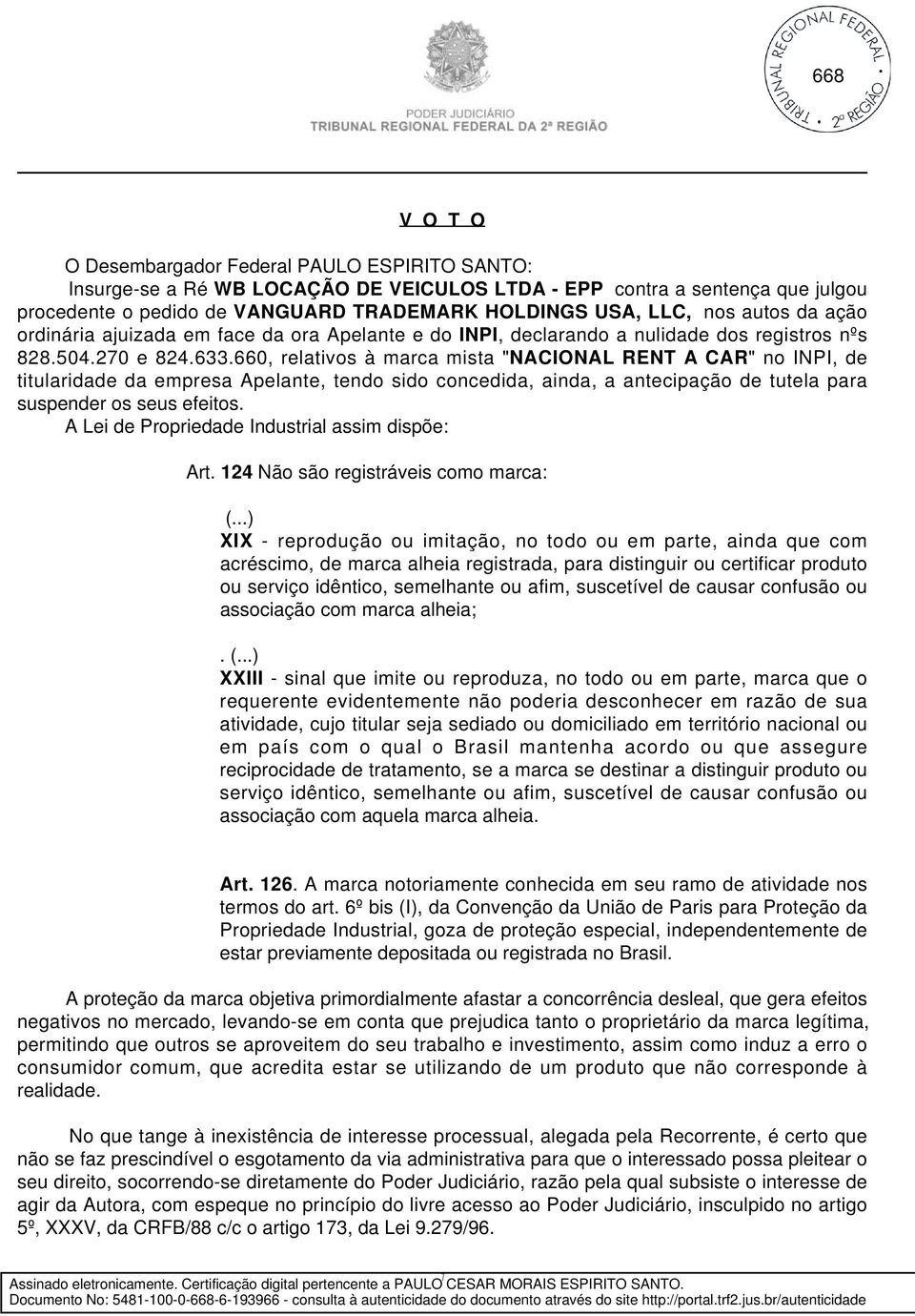 660, relativos à marca mista "NACIONAL RENT A CAR" no INPI, de titularidade da empresa Apelante, tendo sido concedida, ainda, a antecipação de tutela para suspender os seus efeitos.