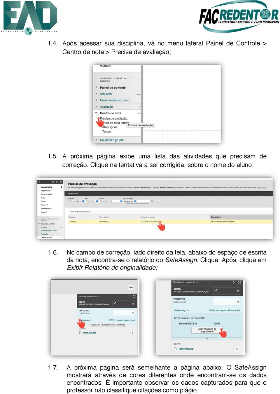 ! No campo de correção, lado direito da tela, abaixo do espaço de escrita da nota, encontra-se o relatório do SafeAssign. Clique.