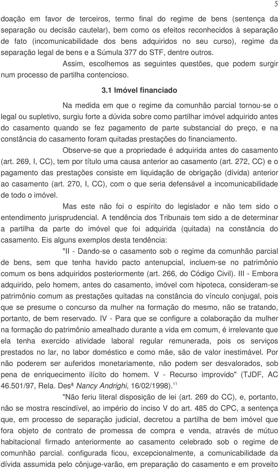 7 do STF, dentre outros. Assim, escolhemos as seguintes questões, que podem surgir num processo de partilha contencioso. 3.