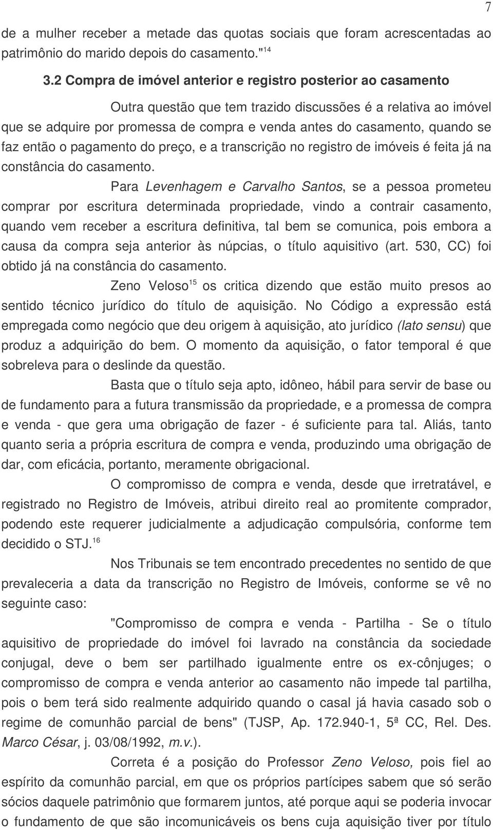 se faz então o pagamento do preço, e a transcrição no registro de imóveis é feita já na constância do casamento.