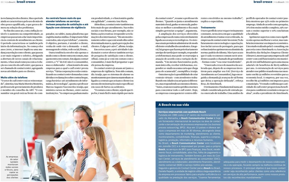 No fim dos anos 90, com a inflação estável e o aumento na competitividade, as empresas passaram a dar mais importância às centrais de atendimento ao cliente.