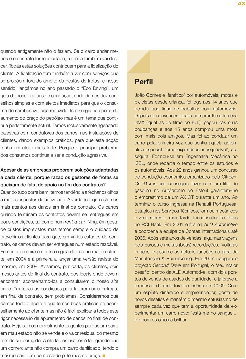 dez conselhos simples e com efeitos imediatos para que o consumo de combustível seja reduzido. Isto surgiu na época do aumento do preço do petróleo mas é um tema que continua perfeitamente actual.