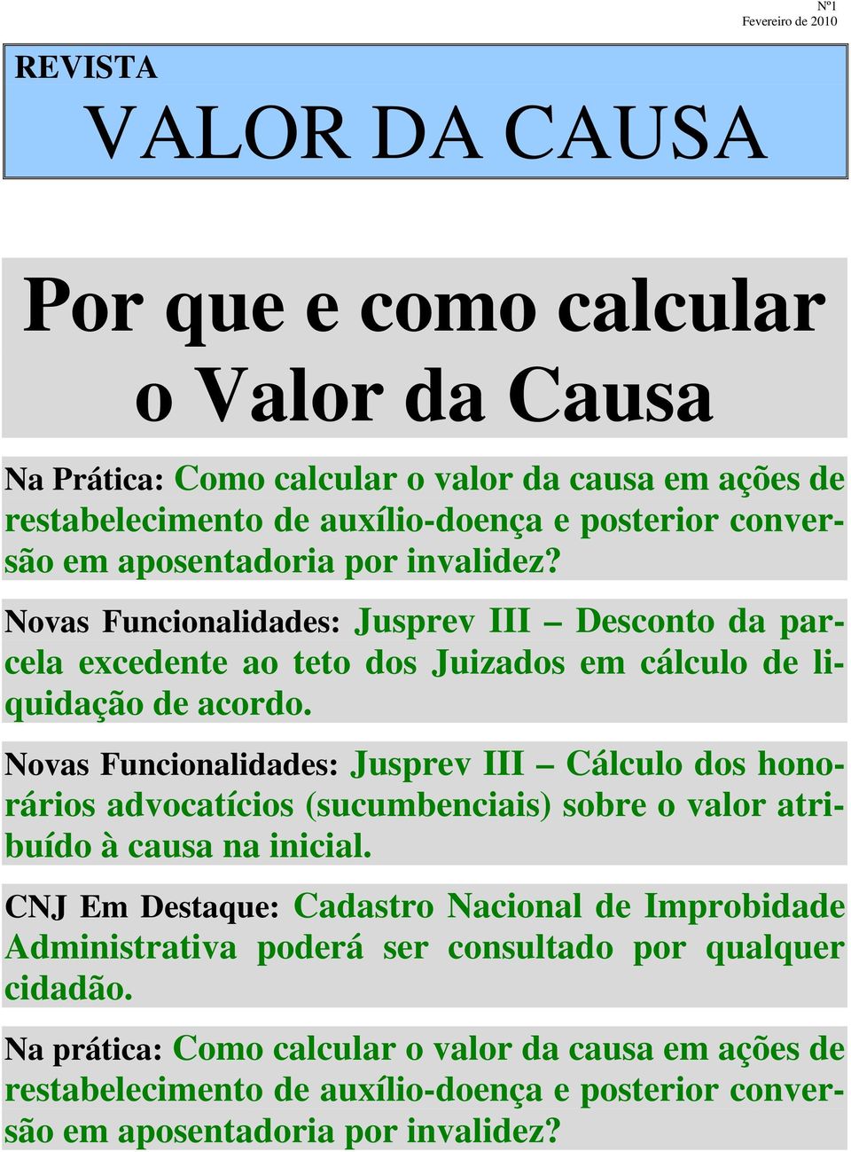 Novas Funcionalidades: Jusprev III Cálculo dos honorários advocatícios (sucumbenciais) sobre o valor atribuído à causa na inicial.