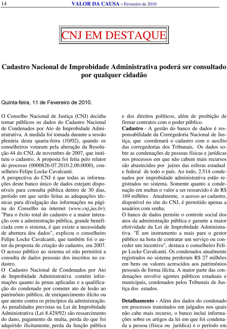 A medida foi tomada durante a sessão plenária desta quarta-feira (10/02), quando os conselheiros votaram pela alteração da Resolução 44 do CNJ, de novembro de 2007, que instituiu o cadastro.