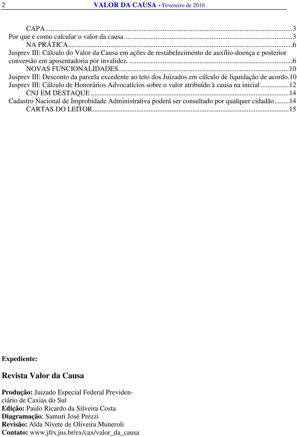 ..10 Jusprev III: Desconto da parcela excedente ao teto dos Juizados em cálculo de liquidação de acordo.10 Jusprev III: Cálculo de Honorários Advocatícios sobre o valor atribuído à causa na inicial.