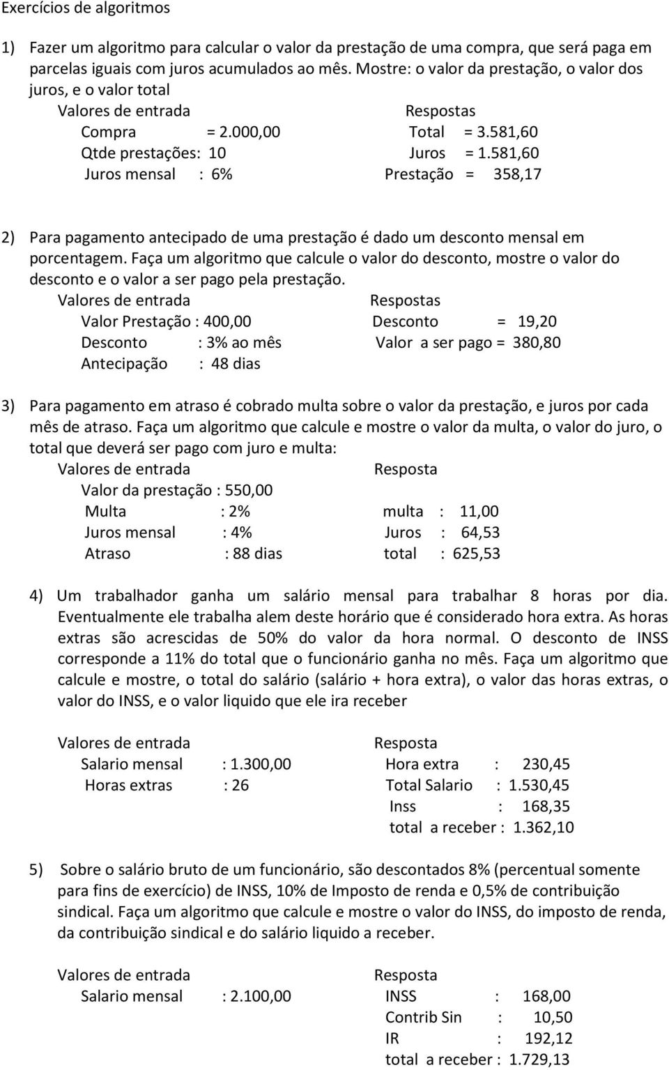 581,60 Juros mensal : 6% Prestação = 358,17 2) Para pagamento antecipado de uma prestação é dado um desconto mensal em porcentagem.