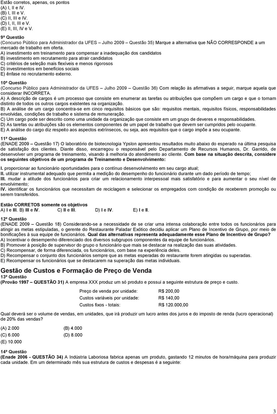 A) investimento em treinamento para compensar a inadequação dos candidatos B) investimento em recrutamento para atrair candidatos C) critérios de seleção mais flexíveis e menos rigorosos D)