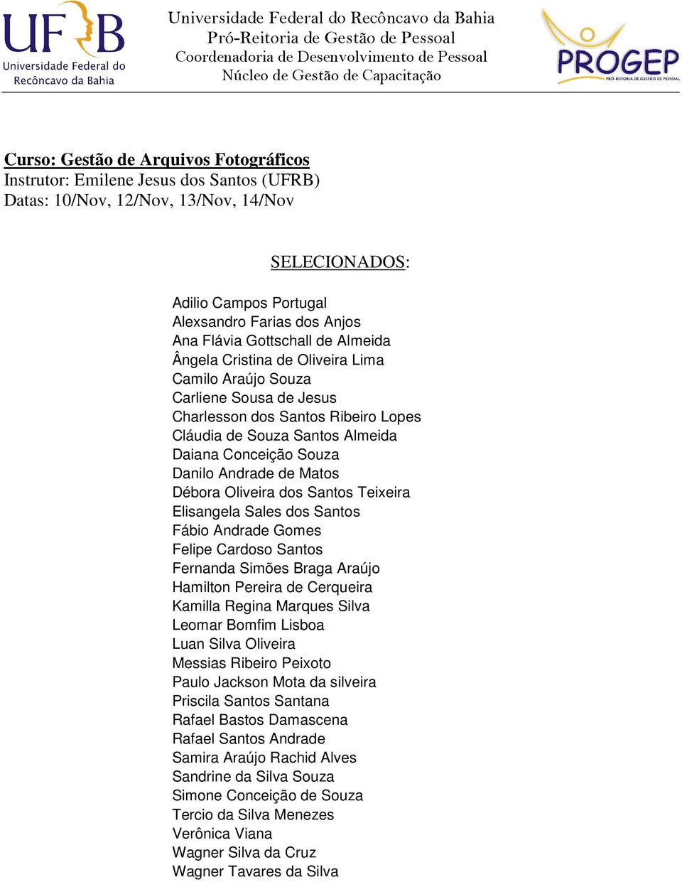 Débora Oliveira dos Santos Teixeira Elisangela Sales dos Santos Fábio Andrade Gomes Felipe Cardoso Santos Fernanda Simões Braga Araújo Hamilton Pereira de Cerqueira Kamilla Regina Marques Silva