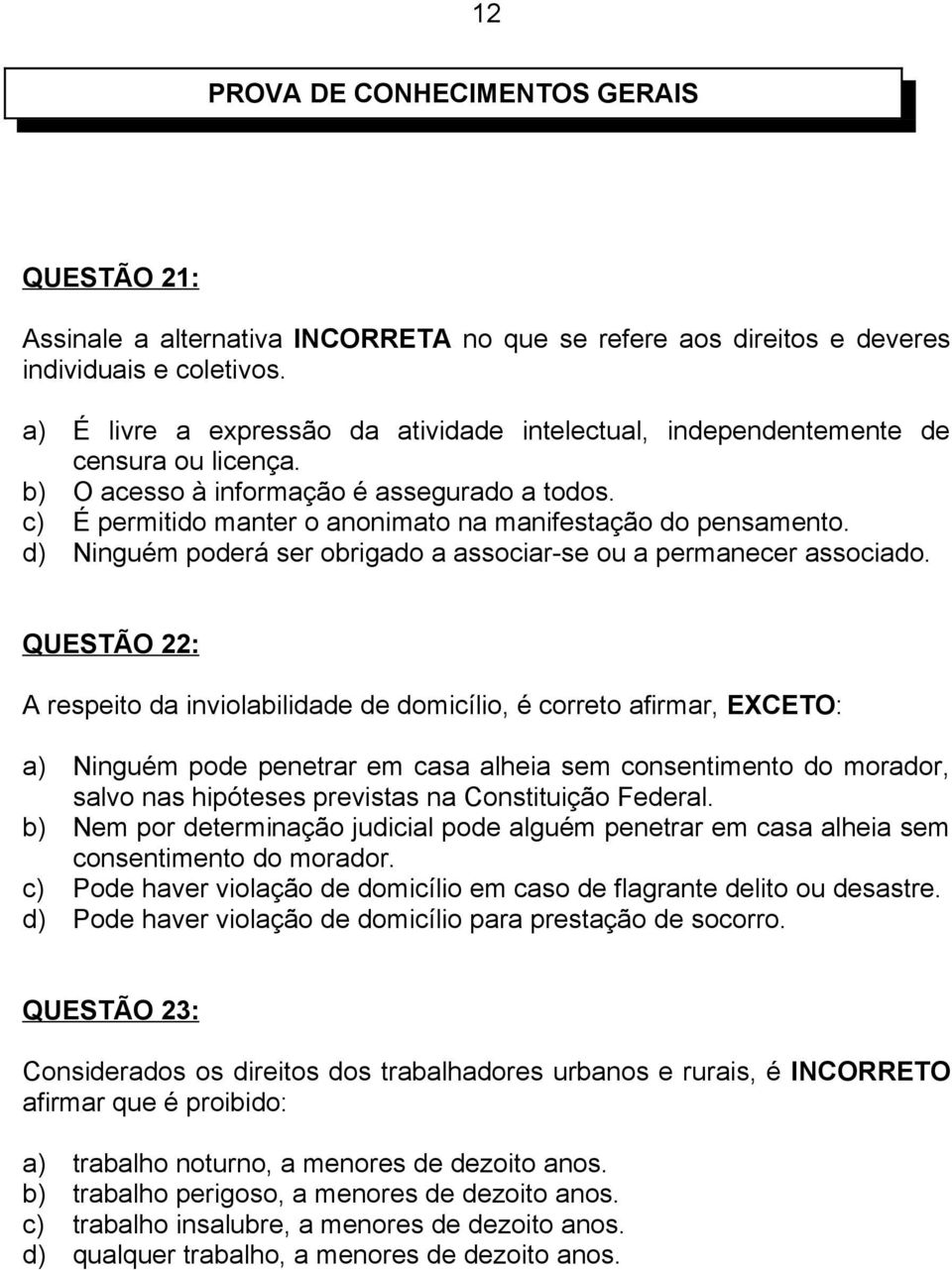 c) É permitido manter o anonimato na manifestação do pensamento. d) Ninguém poderá ser obrigado a associar-se ou a permanecer associado.