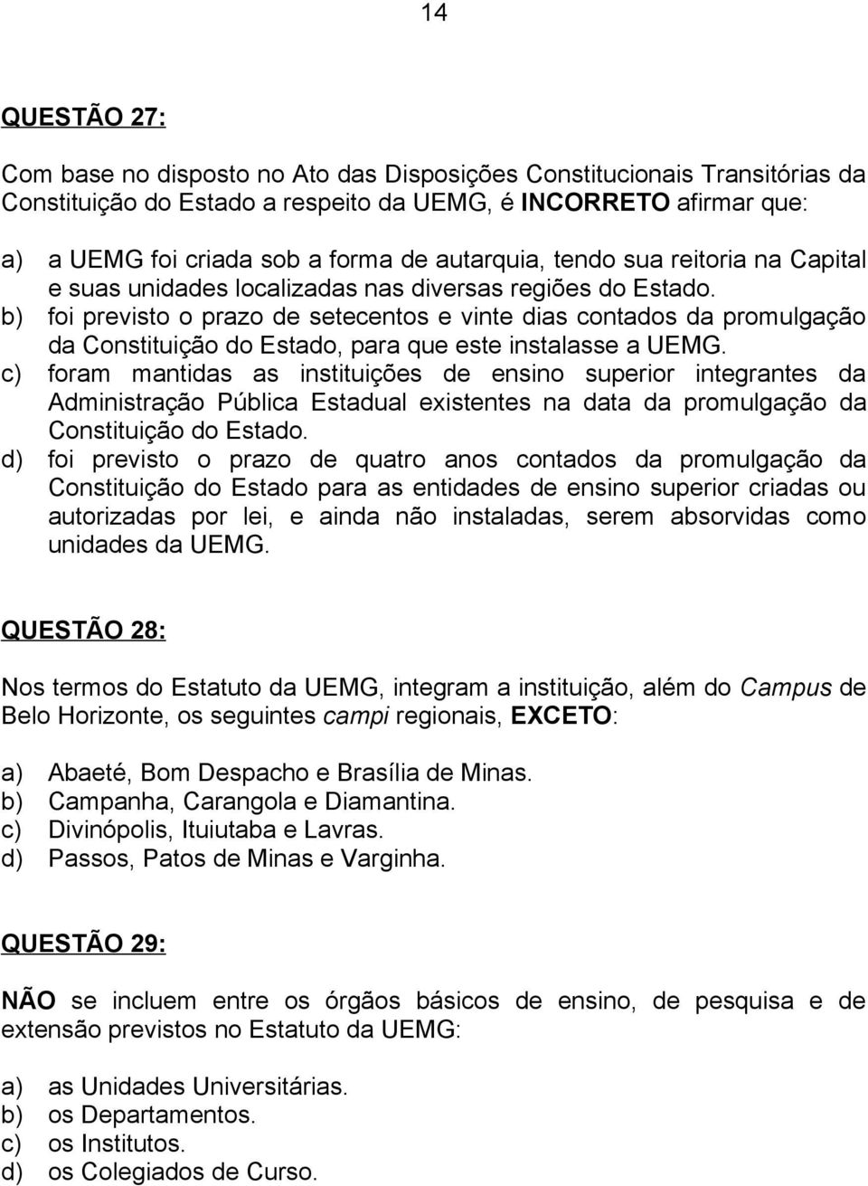 b) foi previsto o prazo de setecentos e vinte dias contados da promulgação da Constituição do Estado, para que este instalasse a UEMG.