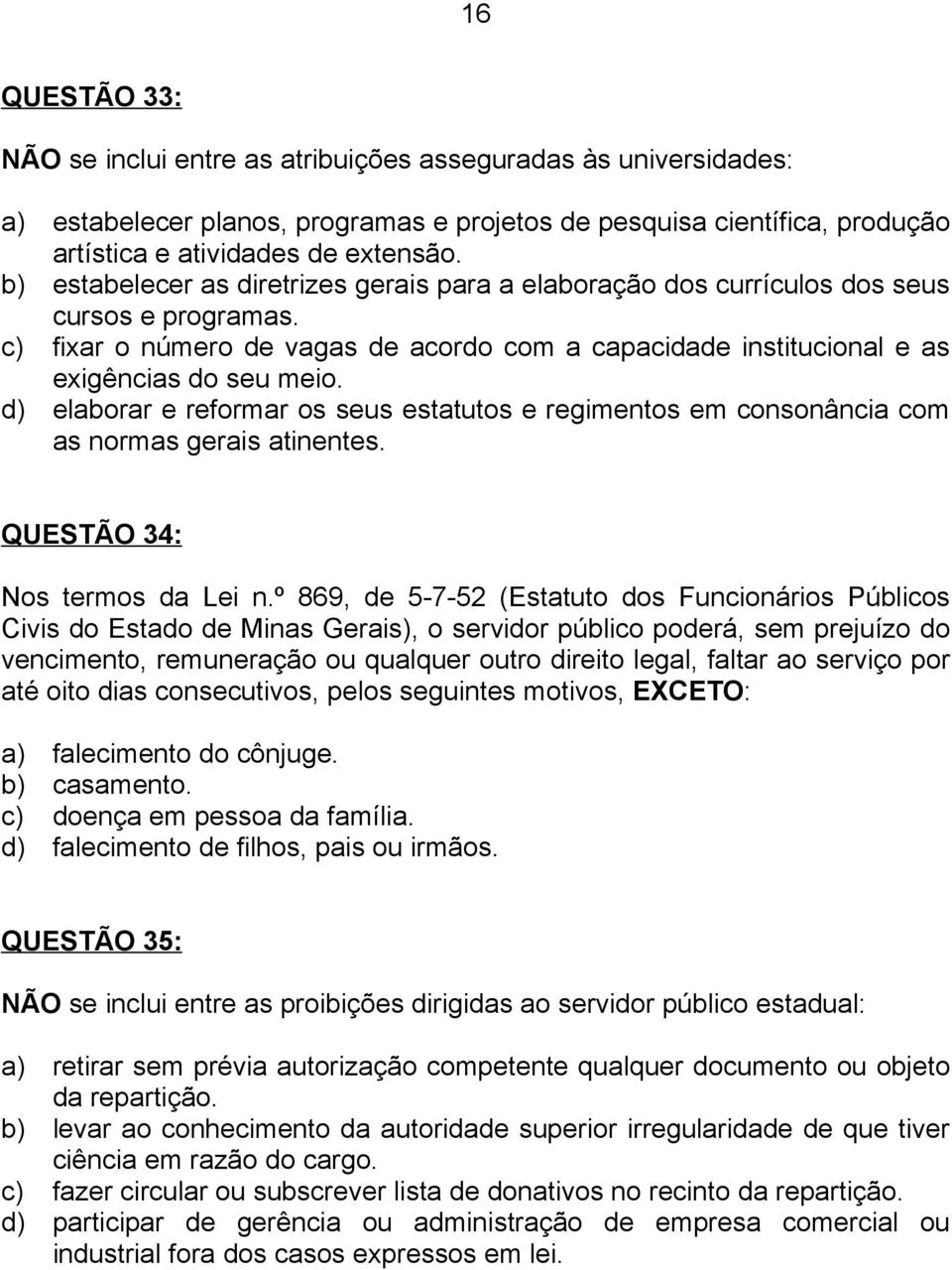 d) elaborar e reformar os seus estatutos e regimentos em consonância com as normas gerais atinentes. QUESTÃO 34: Nos termos da Lei n.