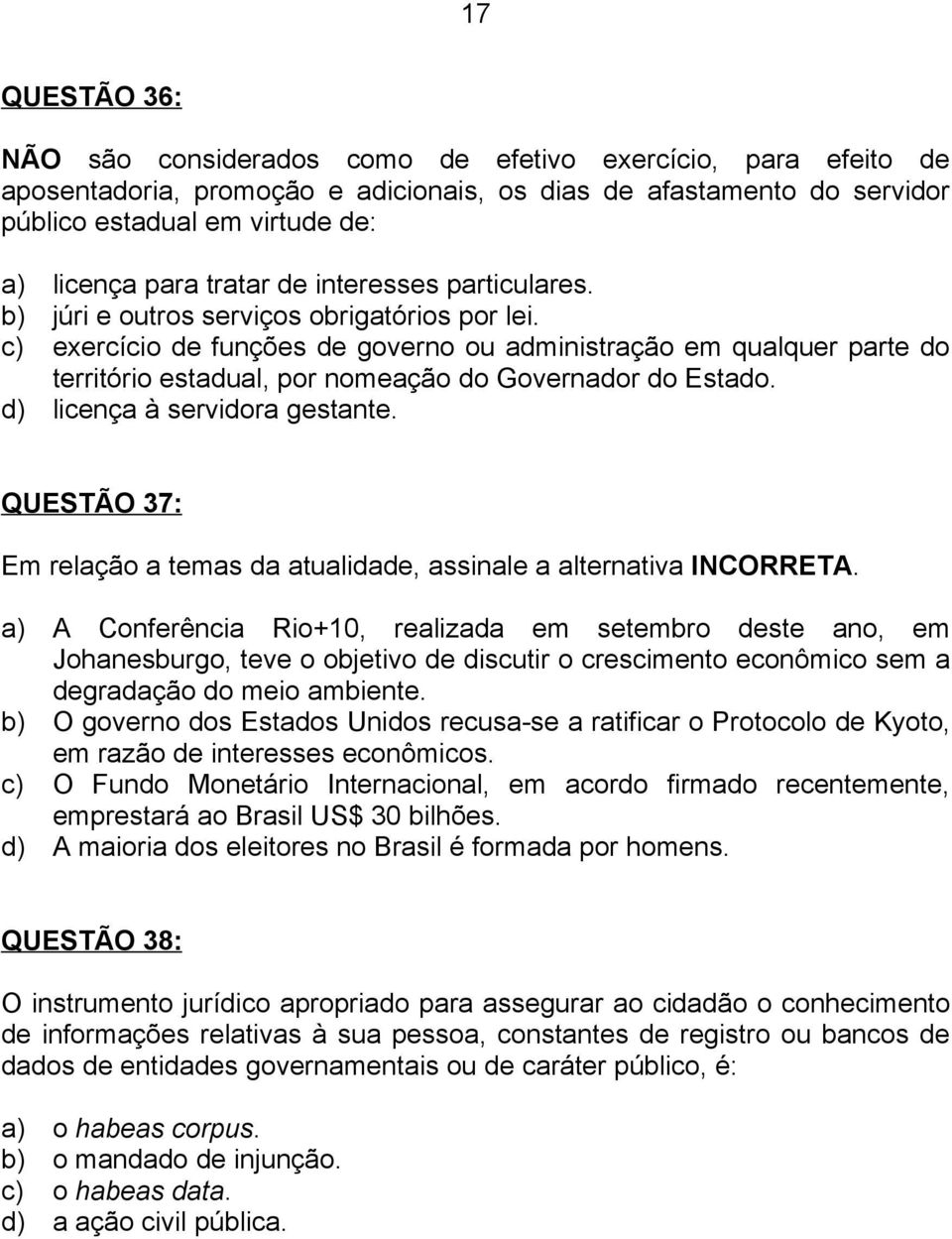 c) exercício de funções de governo ou administração em qualquer parte do território estadual, por nomeação do Governador do Estado. d) licença à servidora gestante.