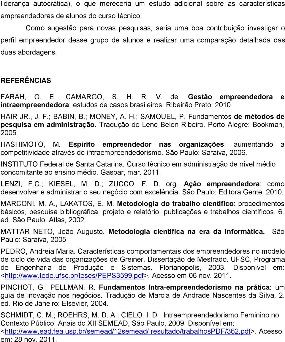 ; CAMARGO, S. H. R. V. de. Gestão empreendedora e intraempreendedora: estudos de casos brasileiros. Ribeirão Preto: 2010. HAIR JR., J. F.; BABIN, B.; MONEY, A. H.; SAMOUEL, P.