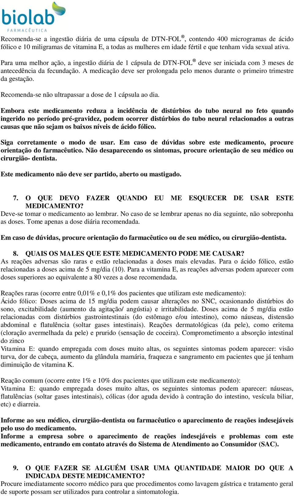 A medicação deve ser prolongada pelo menos durante o primeiro trimestre da gestação. Recomenda-se não ultrapassar a dose de 1 cápsula ao dia.