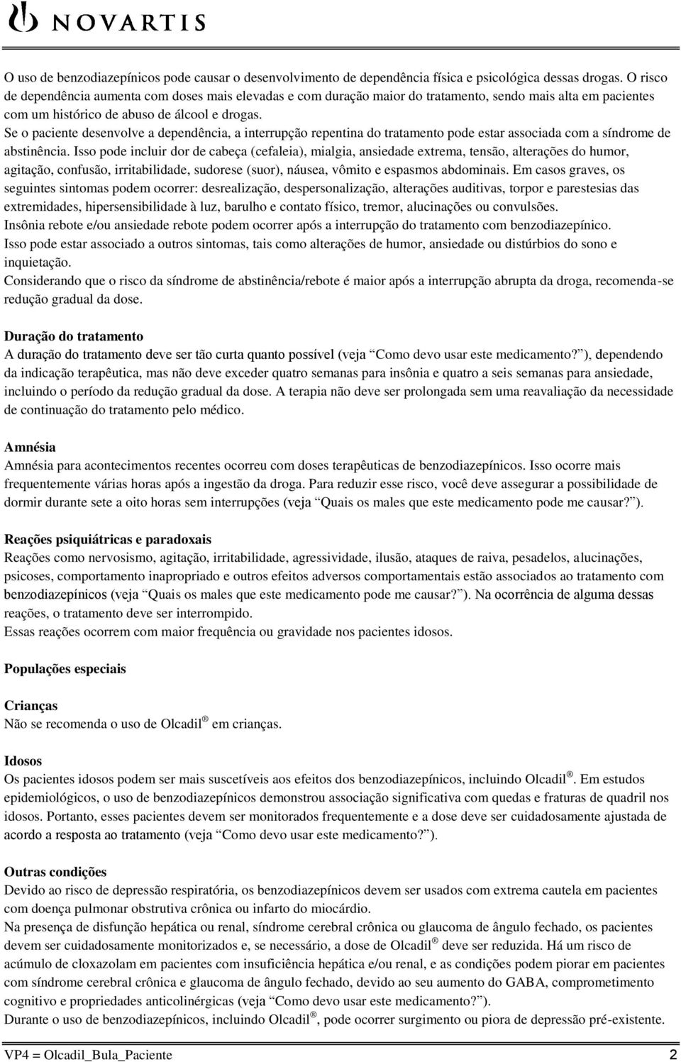 Se o paciente desenvolve a dependência, a interrupção repentina do tratamento pode estar associada com a síndrome de abstinência.