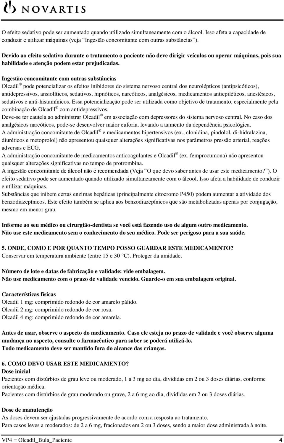 Ingestão concomitante com outras substâncias Olcadil pode potencializar os efeitos inibidores do sistema nervoso central dos neurolépticos (antipsicóticos), antidepressivos, ansiolíticos, sedativos,