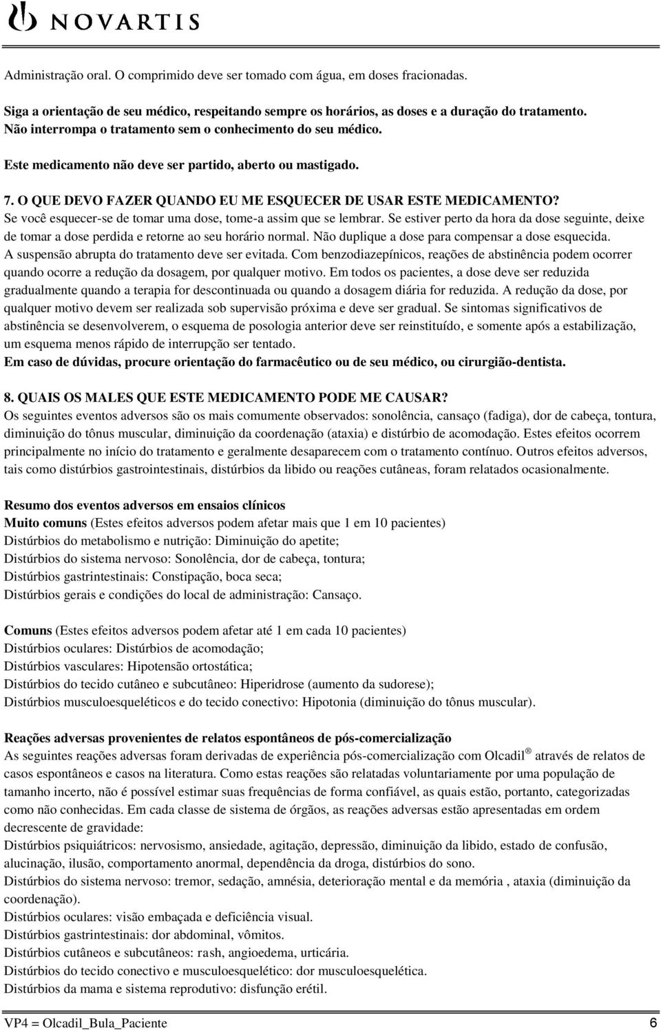 Se você esquecer-se de tomar uma dose, tome-a assim que se lembrar. Se estiver perto da hora da dose seguinte, deixe de tomar a dose perdida e retorne ao seu horário normal.