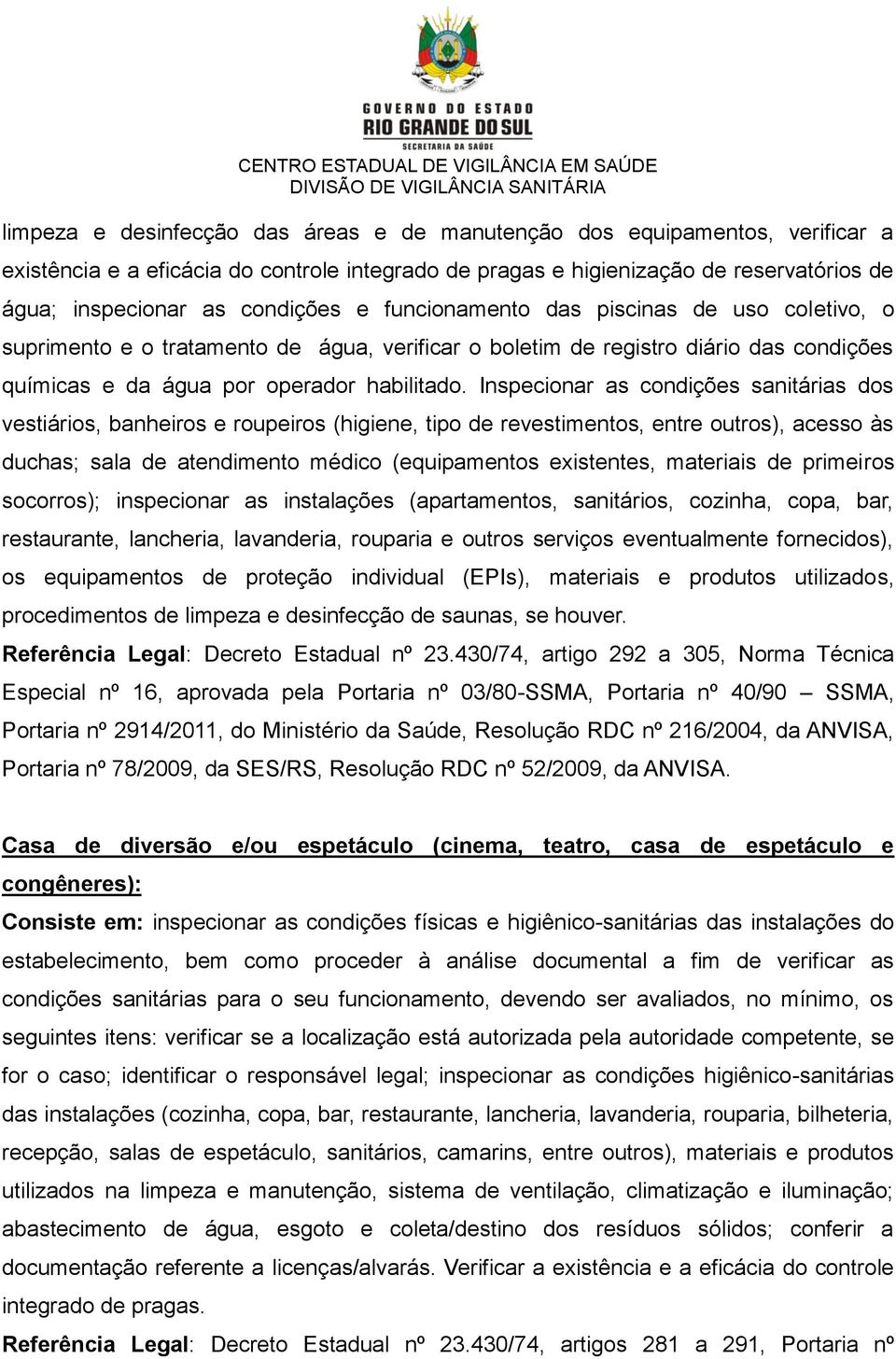 Inspecionar as condições sanitárias dos vestiários, banheiros e roupeiros (higiene, tipo de revestimentos, entre outros), acesso às duchas; sala de atendimento médico (equipamentos existentes,