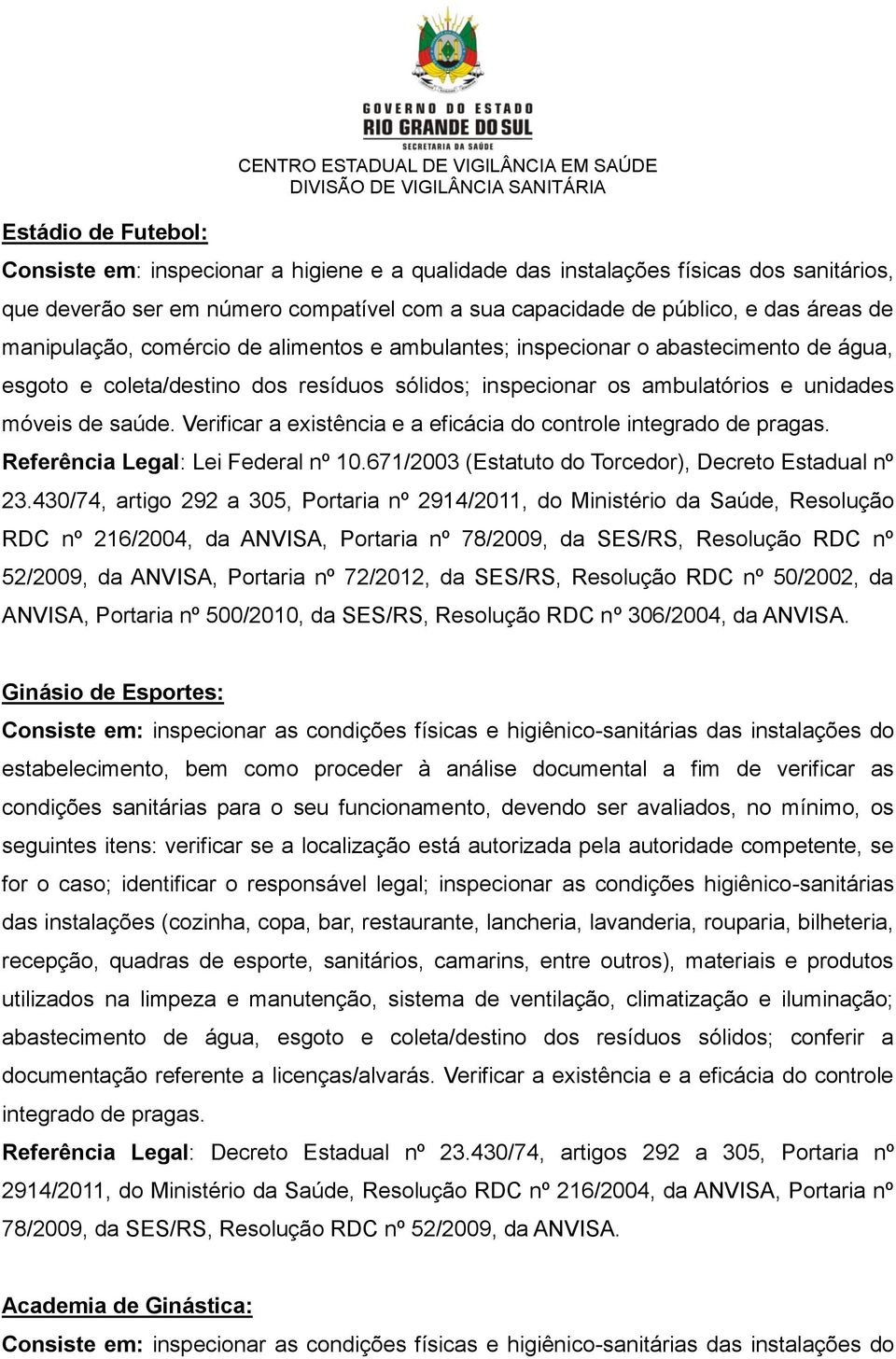 unidades móveis de saúde. Verificar a existência e a eficácia do controle integrado de pragas. Referência Legal: Lei Federal nº 10.671/2003 (Estatuto do Torcedor), Decreto Estadual nº 23.