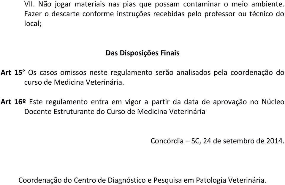 neste regulamento serão analisados pela coordenação do curso de Medicina Veterinária.