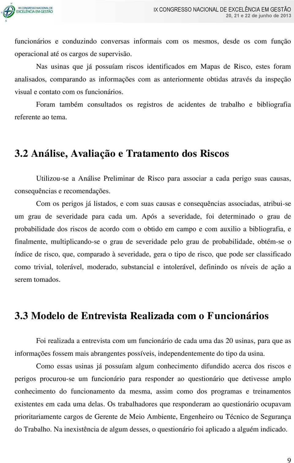 funcionários. Foram também consultados os registros de acidentes de trabalho e bibliografia referente ao tema. 3.