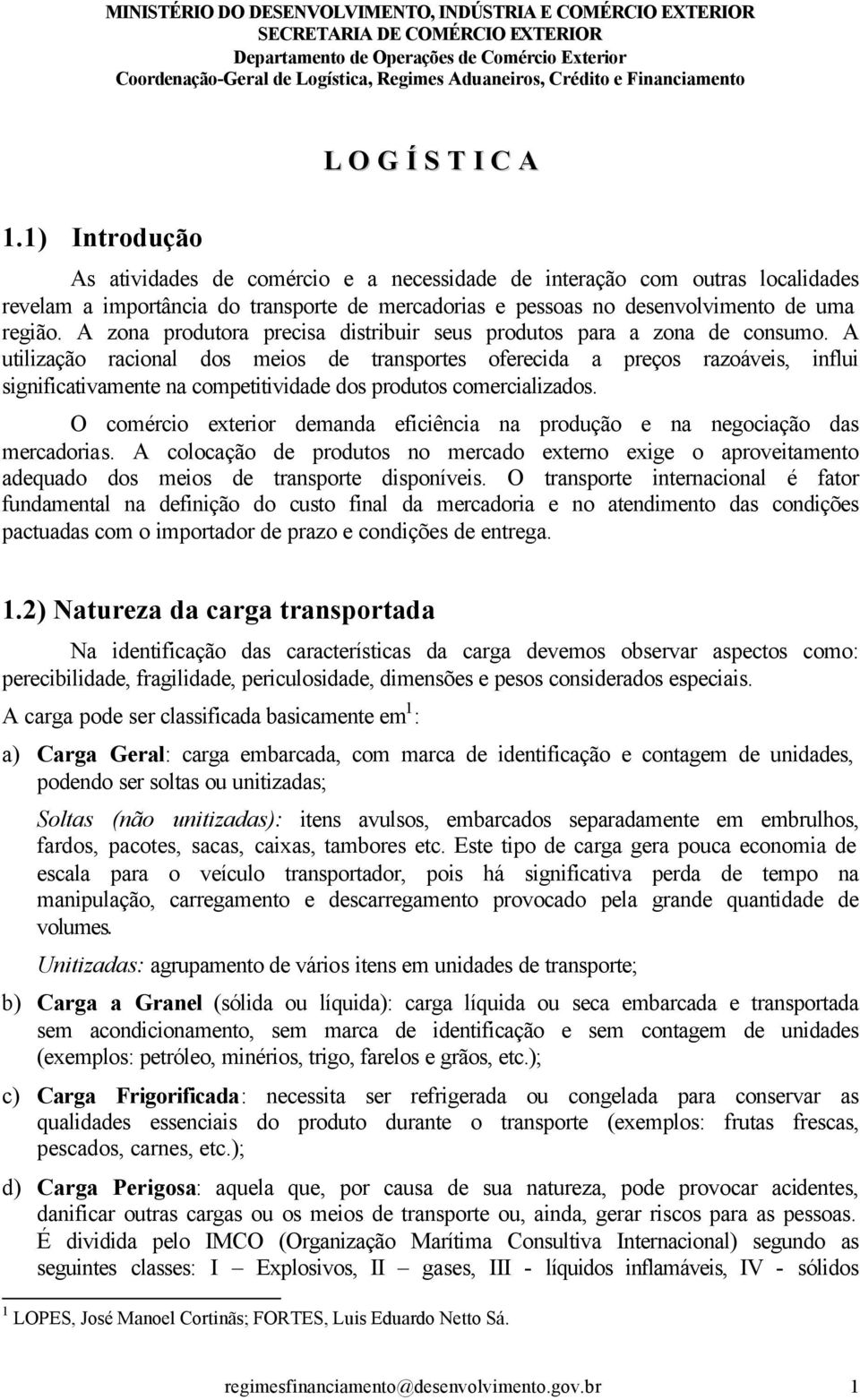 A zona produtora precisa distribuir seus produtos para a zona de consumo.