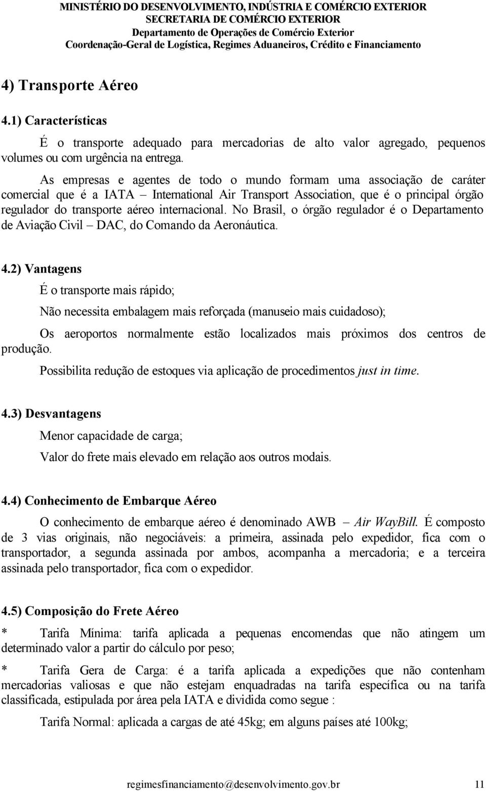 internacional. No Brasil, o órgão regulador é o Departamento de Aviação Civil DAC, do Comando da Aeronáutica. 4.