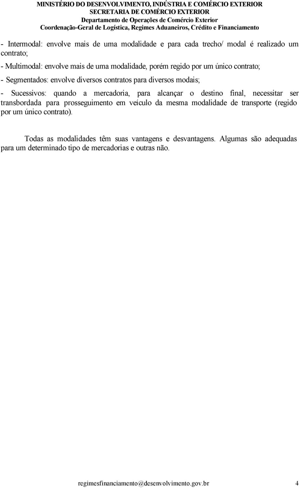 final, necessitar ser transbordada para prosseguimento em veículo da mesma modalidade de transporte (regido por um único contrato).