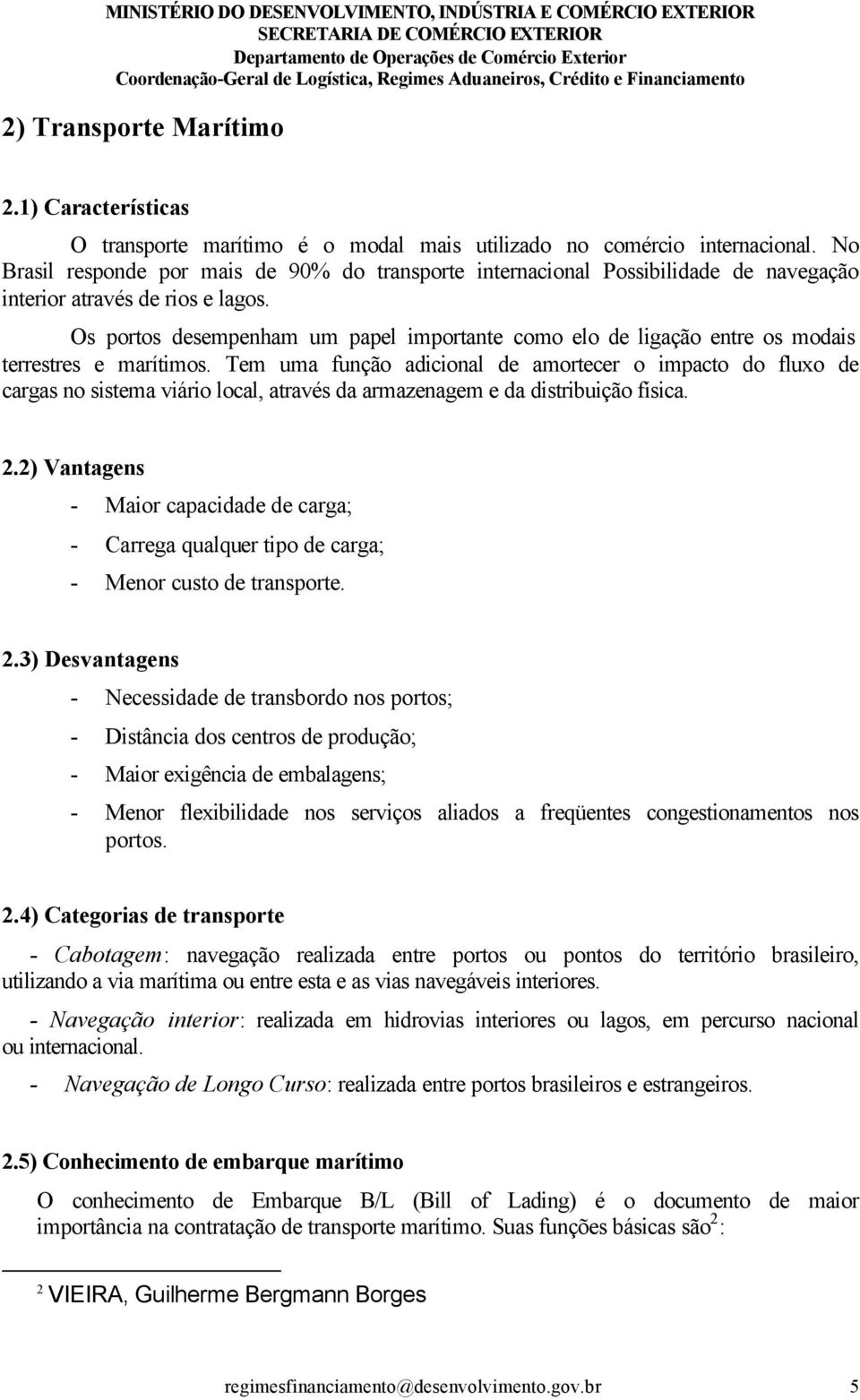 Os portos desempenham um papel importante como elo de ligação entre os modais terrestres e marítimos.