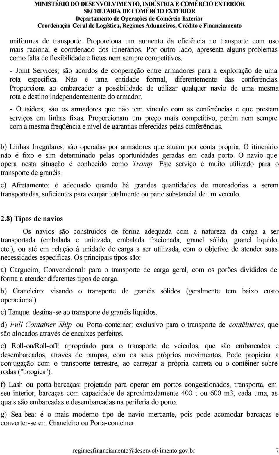 - Joint Services; são acordos de cooperação entre armadores para a exploração de uma rota específica. Não é uma entidade formal, diferentemente das conferências.