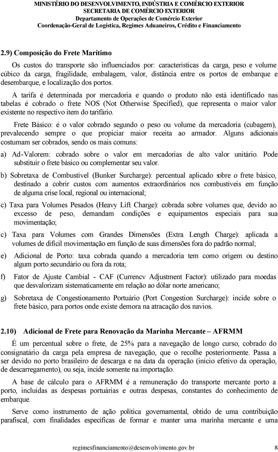 A tarifa é determinada por mercadoria e quando o produto não está identificado nas tabelas é cobrado o frete NOS (Not Otherwise Specified), que representa o maior valor existente no respectivo item