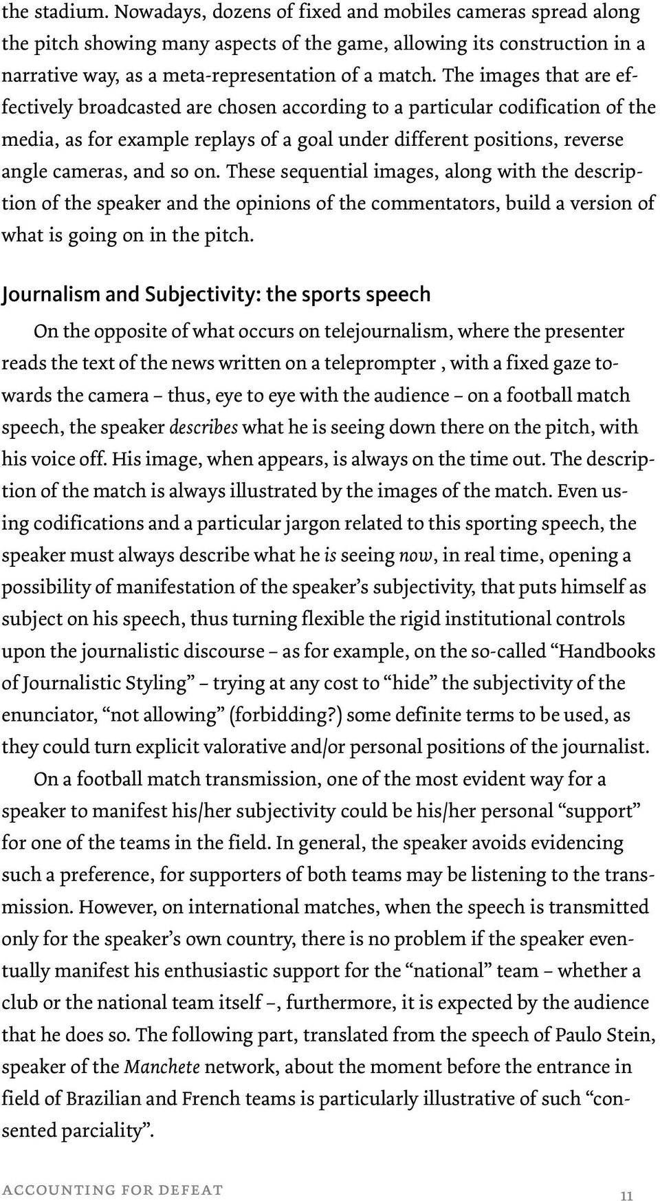 on. These sequential images, along with the description of the speaker and the opinions of the commentators, build a version of what is going on in the pitch.