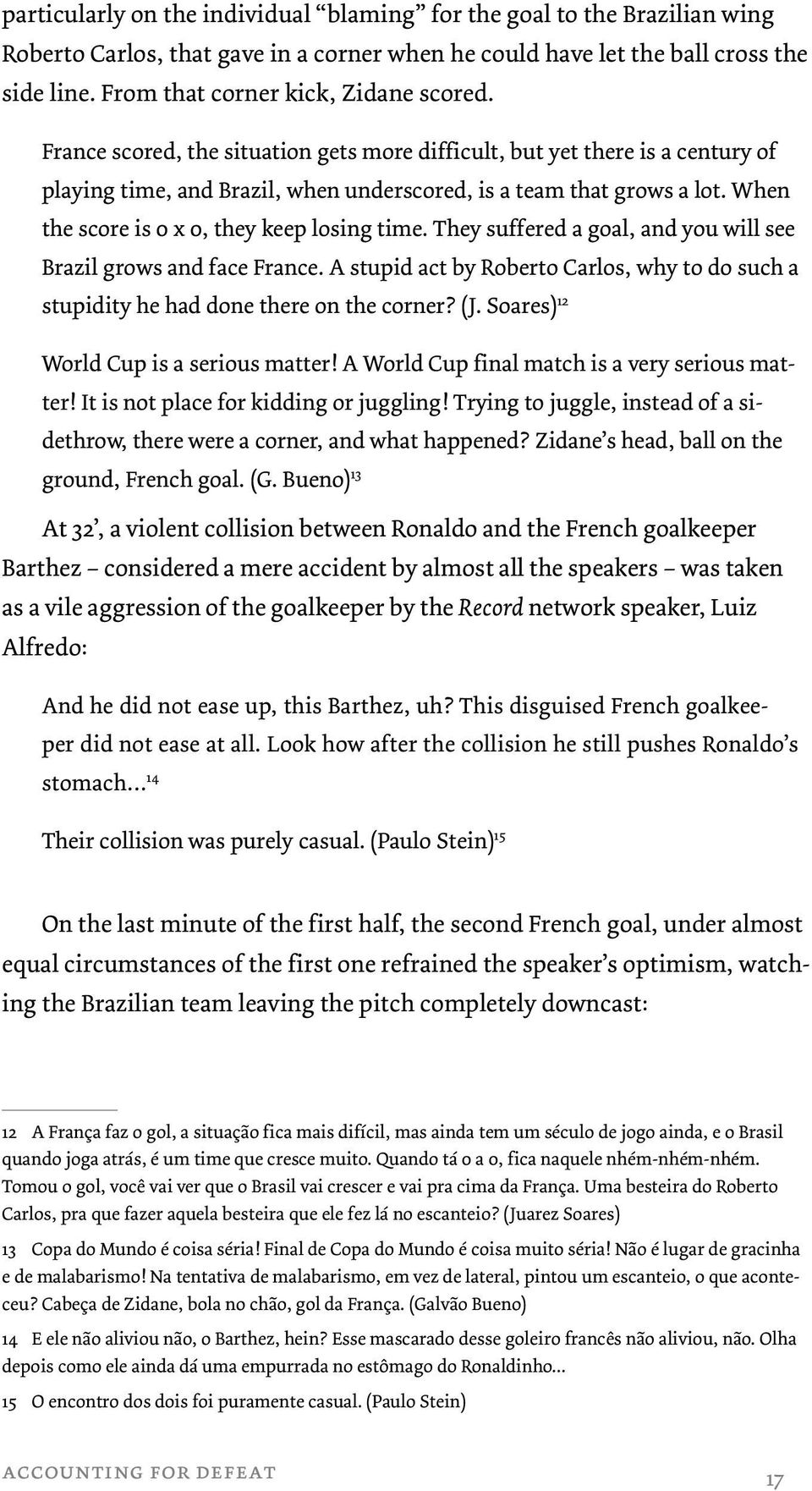 When the score is 0 x 0, they keep losing time. They suffered a goal, and you will see Brazil grows and face France.