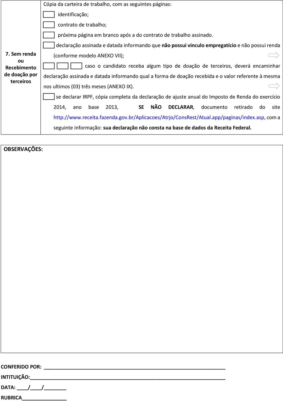 ANEXO VII); caso o candidato receba algum tipo de doação de terceiros, deverá encaminhar declaração assinada e datada informando qual a forma de doação recebida e o