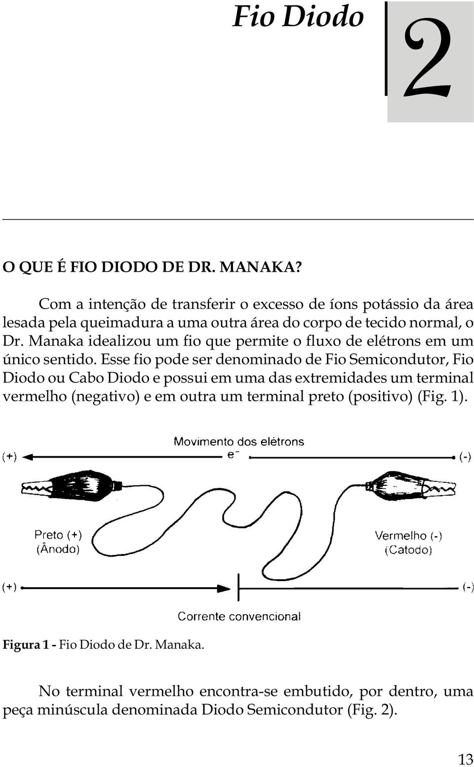 Manaka idealizou um fio que permite o fluxo de elétrons em um único sentido.