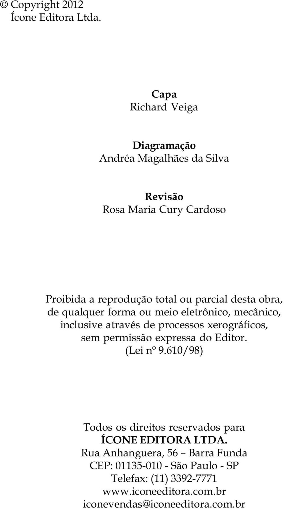 desta obra, de qualquer forma ou meio eletrônico, mecânico, inclusive através de processos xerográficos, sem permissão expressa