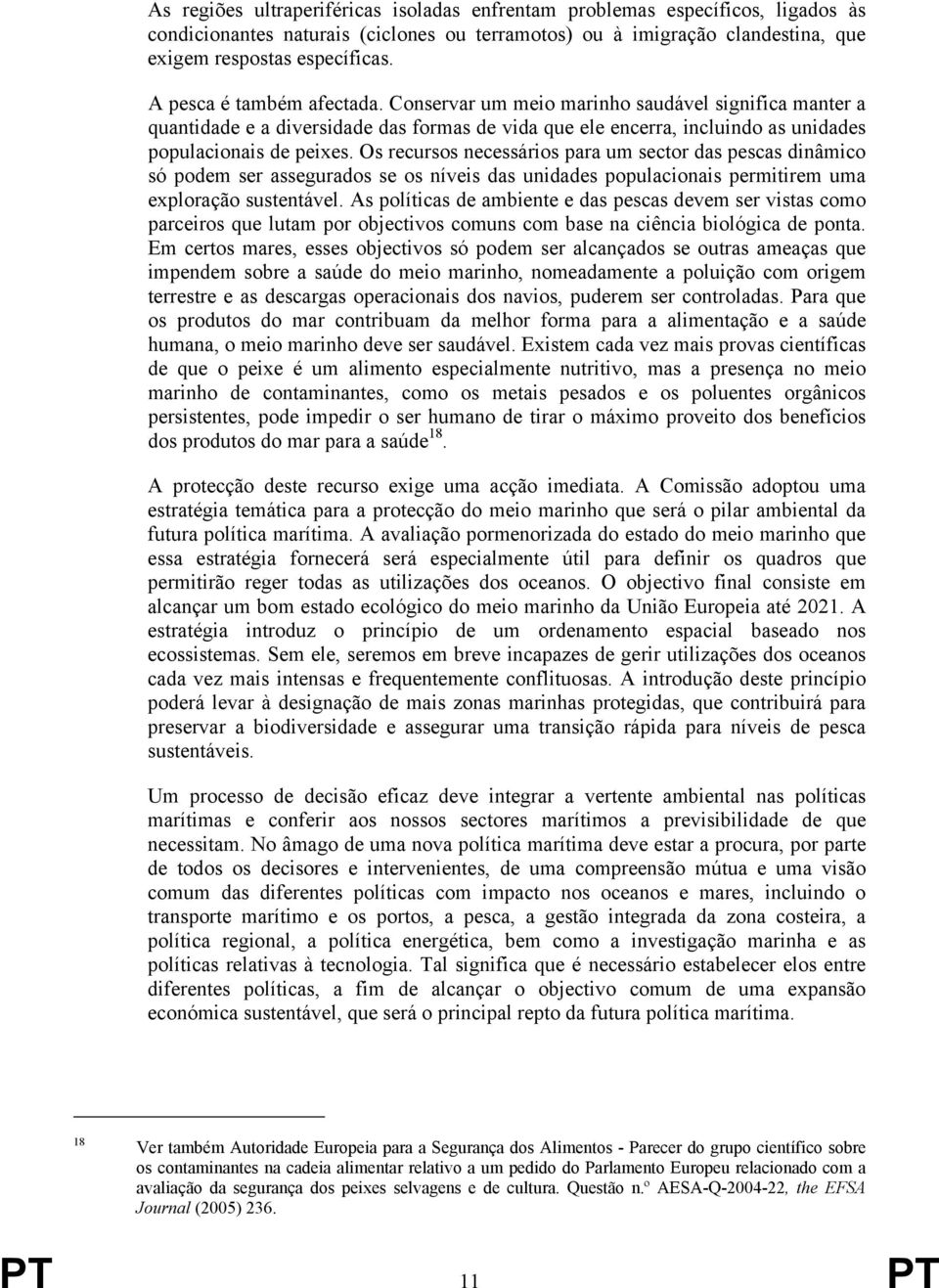 Os recursos necessários para um sector das pescas dinâmico só podem ser assegurados se os níveis das unidades populacionais permitirem uma exploração sustentável.