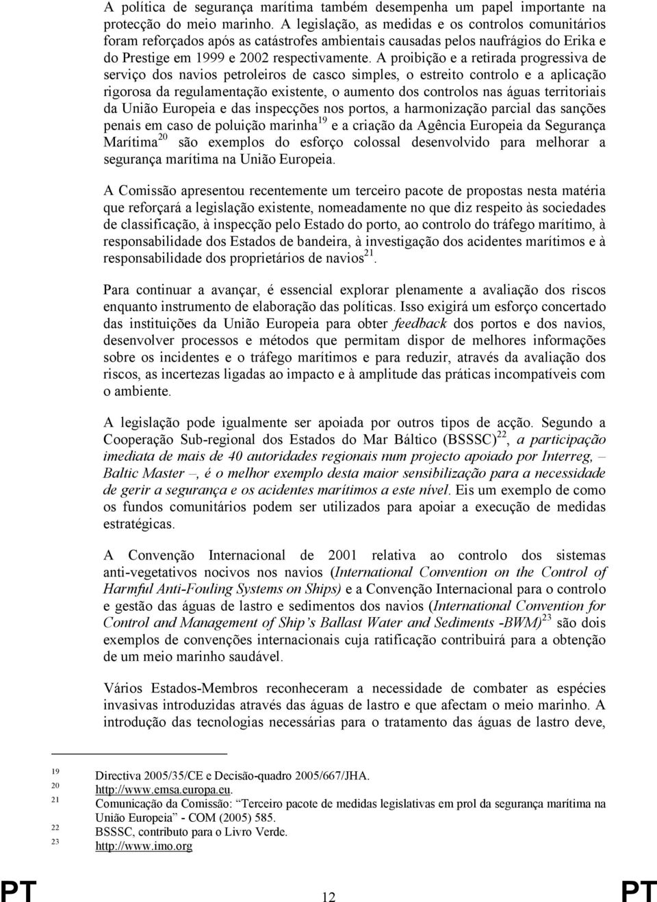 A proibição e a retirada progressiva de serviço dos navios petroleiros de casco simples, o estreito controlo e a aplicação rigorosa da regulamentação existente, o aumento dos controlos nas águas