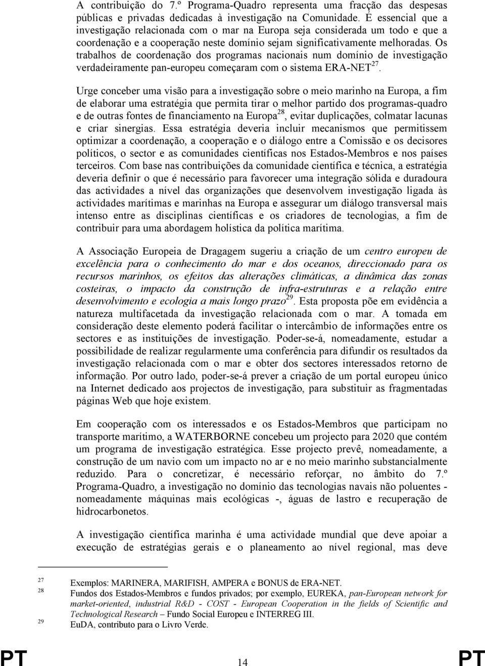 Os trabalhos de coordenação dos programas nacionais num domínio de investigação verdadeiramente pan-europeu começaram com o sistema ERA-NET 27.