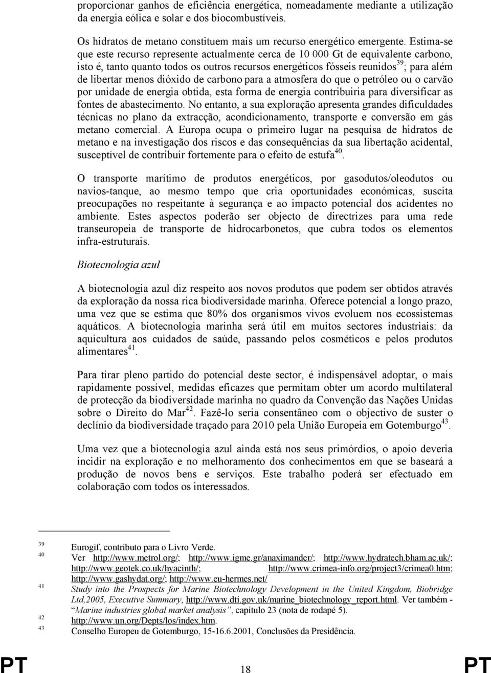 menos dióxido de carbono para a atmosfera do que o petróleo ou o carvão por unidade de energia obtida, esta forma de energia contribuiria para diversificar as fontes de abastecimento.