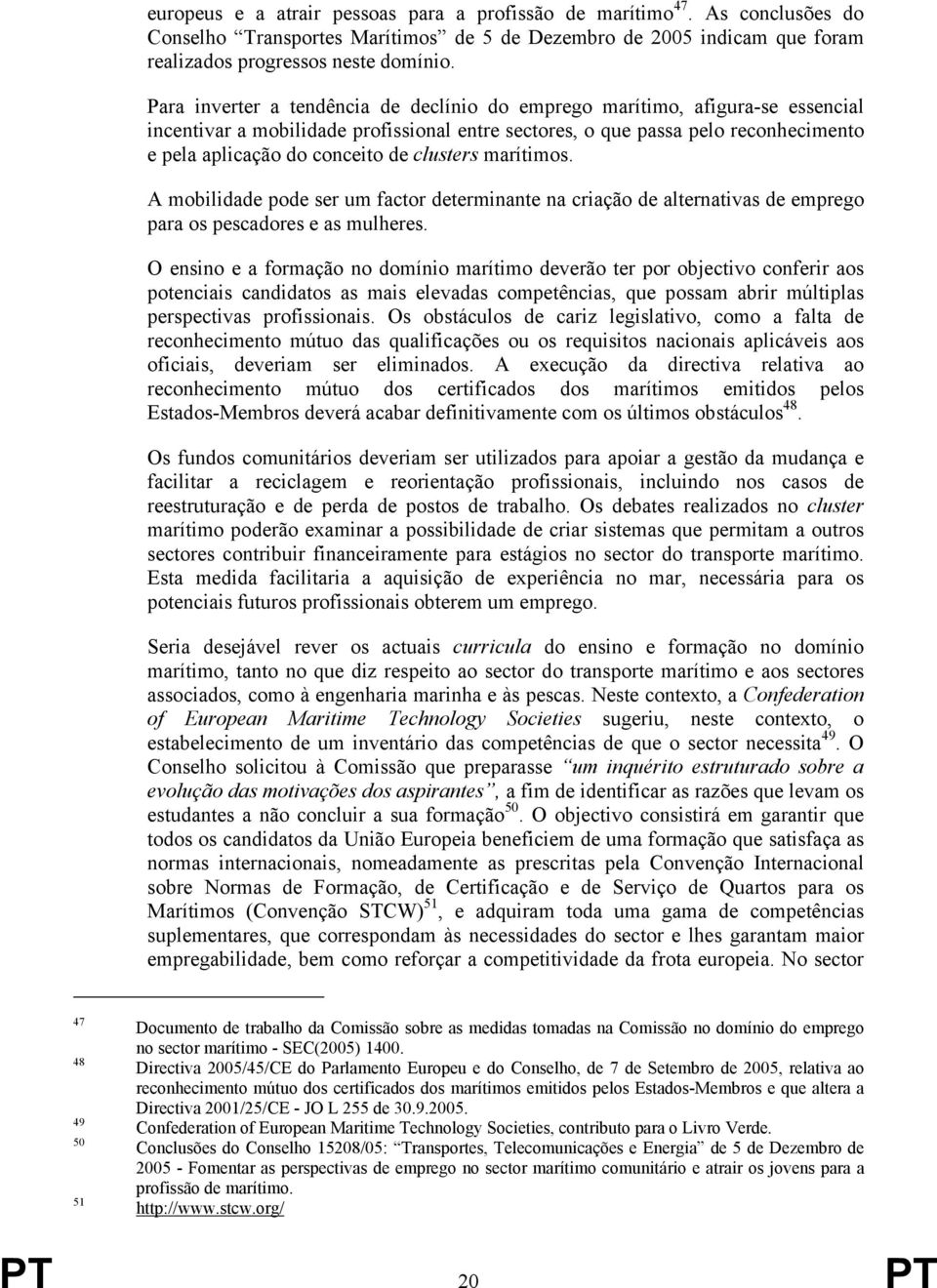 clusters marítimos. A mobilidade pode ser um factor determinante na criação de alternativas de emprego para os pescadores e as mulheres.