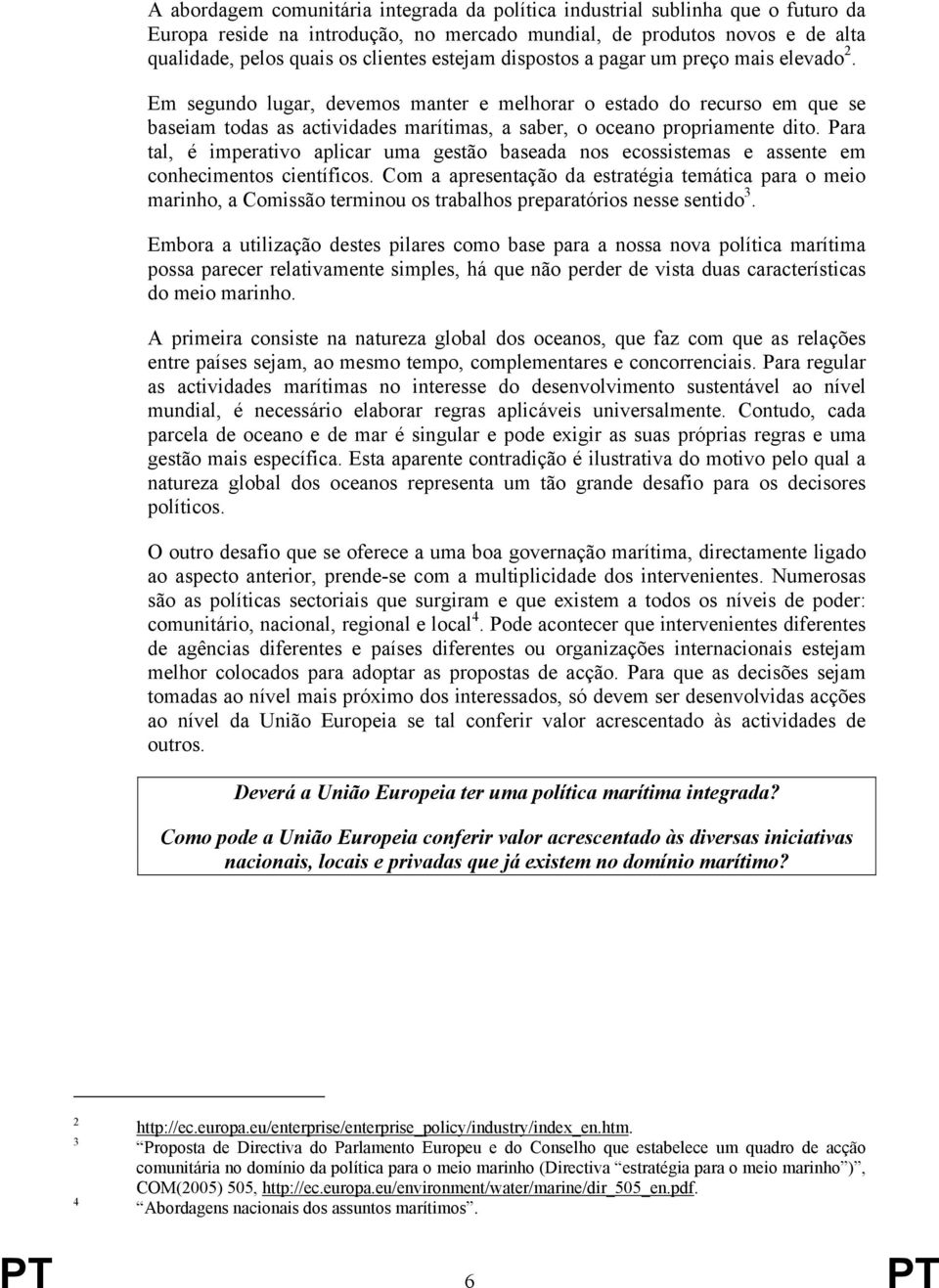 Em segundo lugar, devemos manter e melhorar o estado do recurso em que se baseiam todas as actividades marítimas, a saber, o oceano propriamente dito.