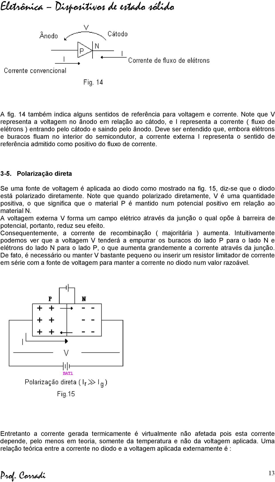 Deve ser entendido que, embora elétrons e buracos fluam no interior do semicondutor, a corrente externa representa o sentido de referência admitido como positivo do fluxo de corrente. 3-5.