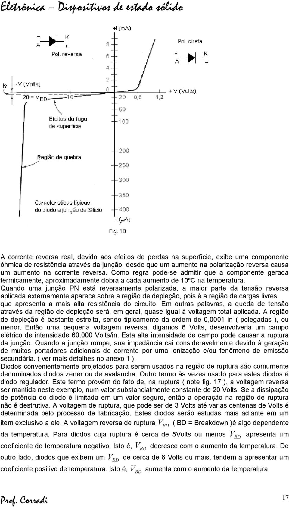 Quando uma junção PN está reversamente polarizada, a maior parte da tensão reversa aplicada externamente aparece sobre a região de depleção, pois é a região de cargas livres que apresenta a mais alta