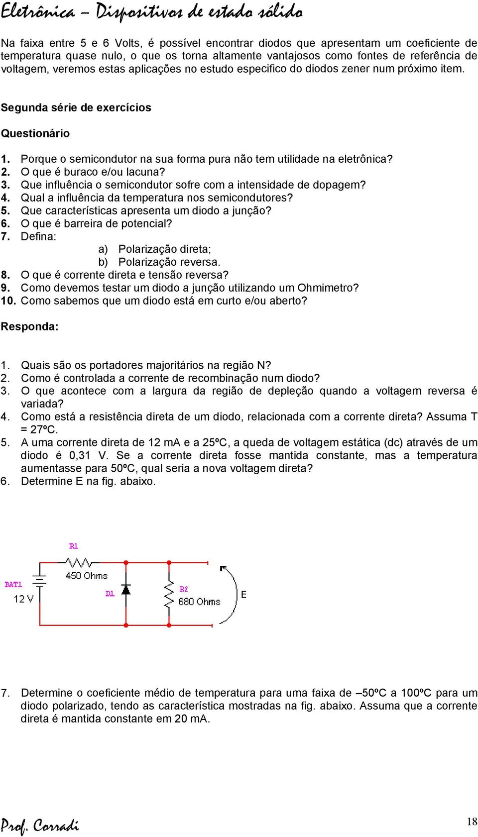 O que é buraco e/ou lacuna? 3. Que influência o semicondutor sofre com a intensidade de dopagem? 4. Qual a influência da temperatura nos semicondutores? 5.