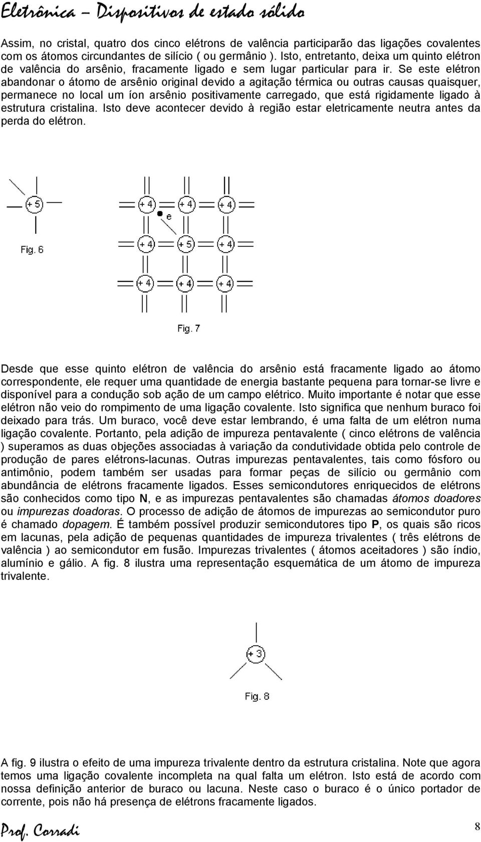 Se este elétron abandonar o átomo de arsênio original devido a agitação térmica ou outras causas quaisquer, permanece no local um íon arsênio positivamente carregado, que está rigidamente ligado à