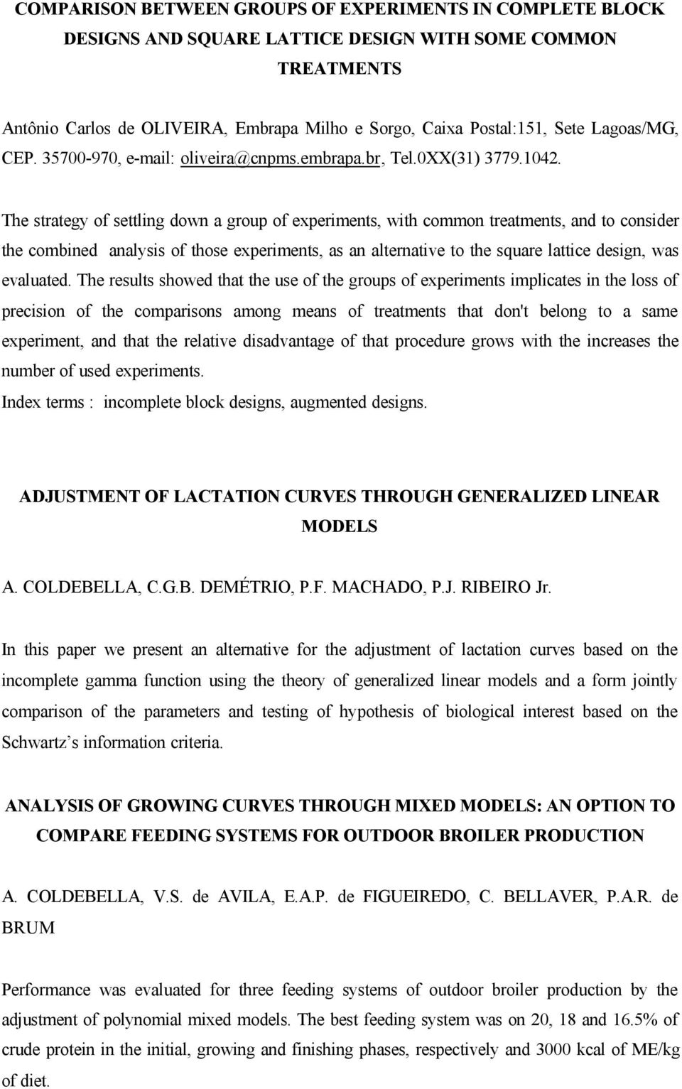 The strategy of settling down a group of experiments, with common treatments, and to consider the combined analysis of those experiments, as an alternative to the square lattice design, was evaluated.