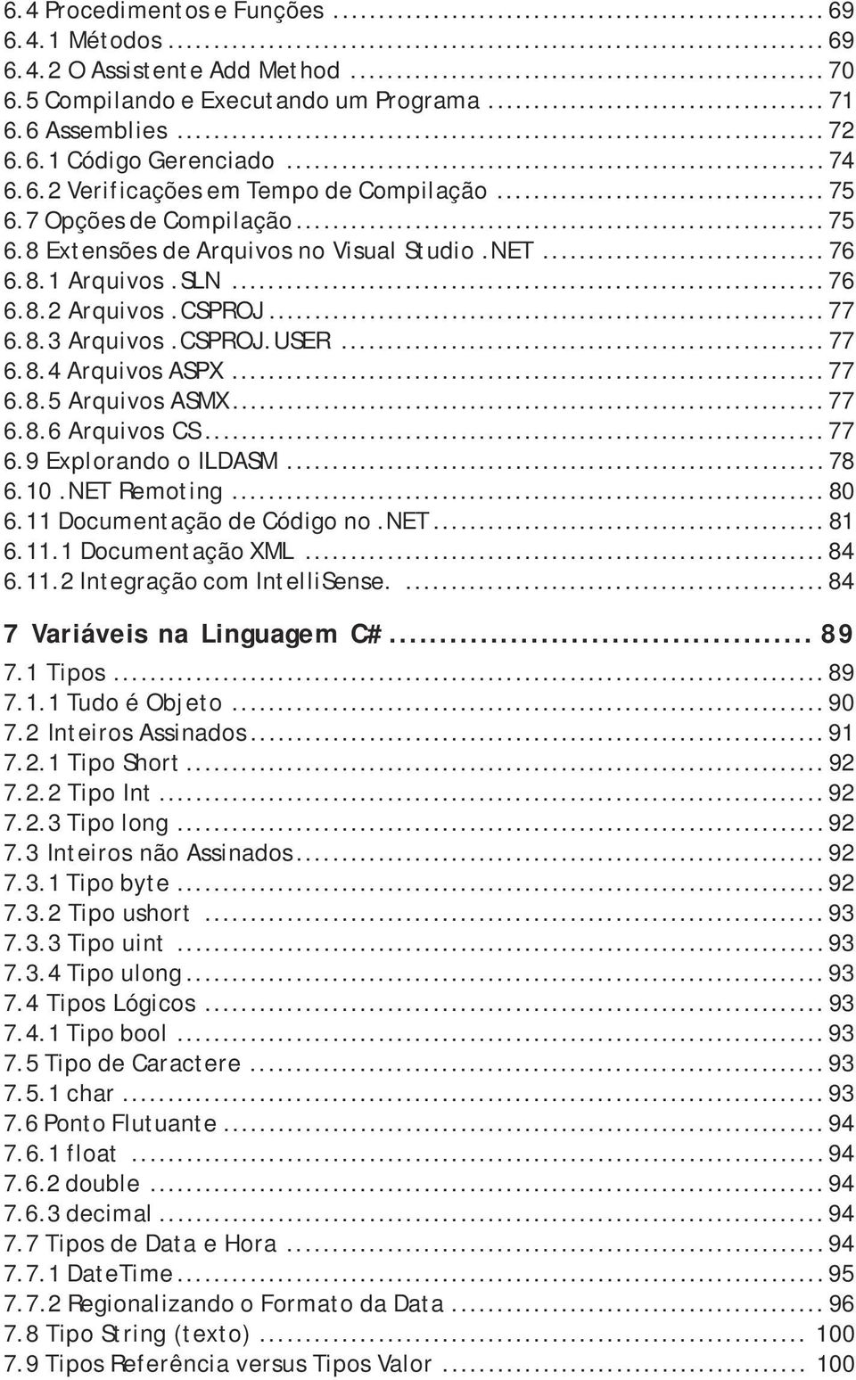 ..77 6.8.6 Arquivos CS...77 6.9 Explorando o ILDASM...78 6.10.NET Remoting...80 6.11 Documentação de Código no.net...81 6.11.1 Documentação XML...84 6.11.2 Integração com IntelliSense.