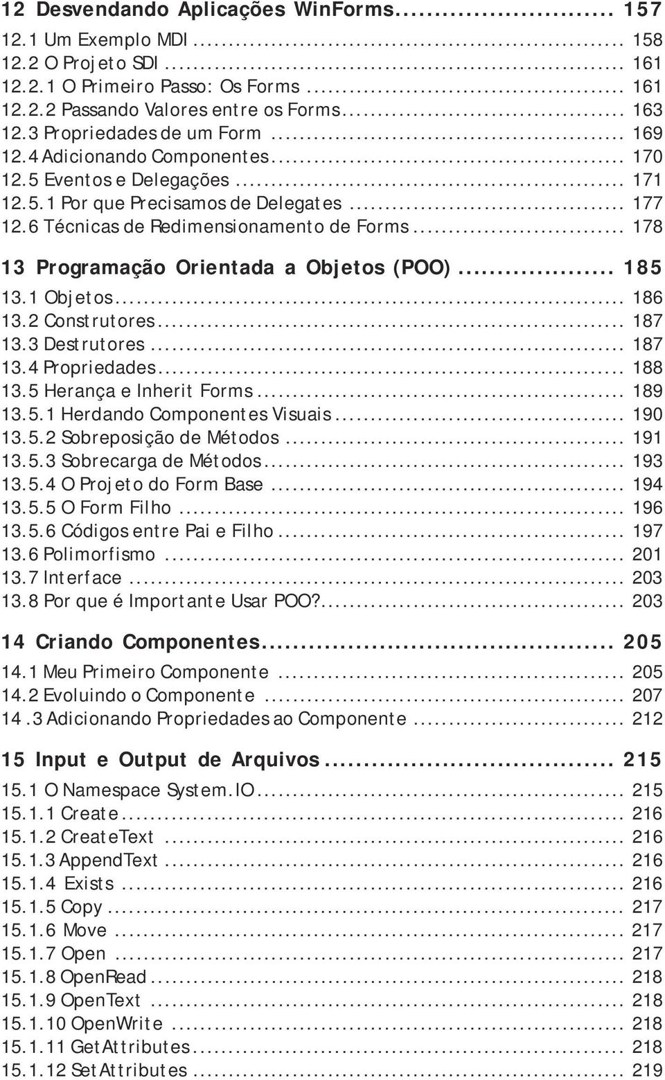 .. 178 13 Programação Orientada a Objetos (POO)... 185 13.1 Objetos... 186 13.2 Construtores... 187 13.3 Destrutores... 187 13.4 Propriedades... 188 13.5 Herança e Inherit Forms... 189 13.5.1 Herdando Componentes Visuais.